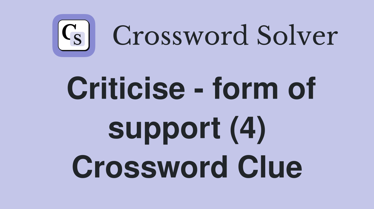 Criticise - form of support (4) Crossword Clue