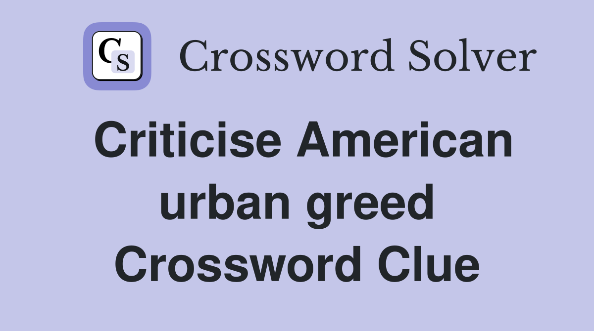 Criticise American urban greed Crossword Clue