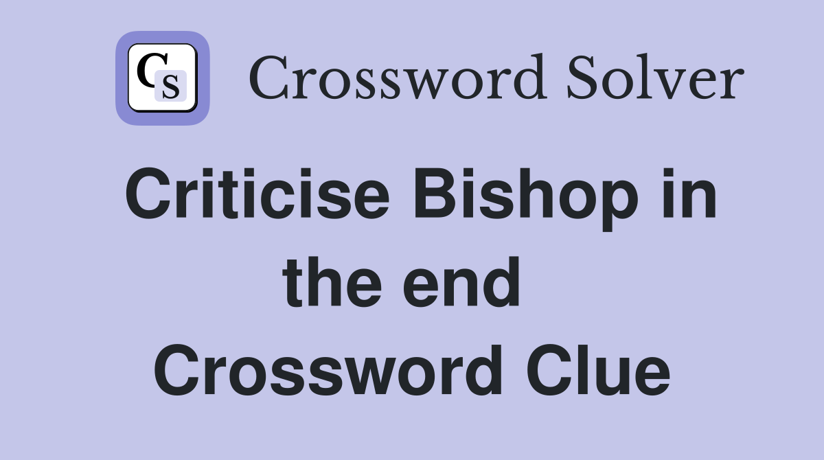 Criticise Bishop in the end  Crossword Clue