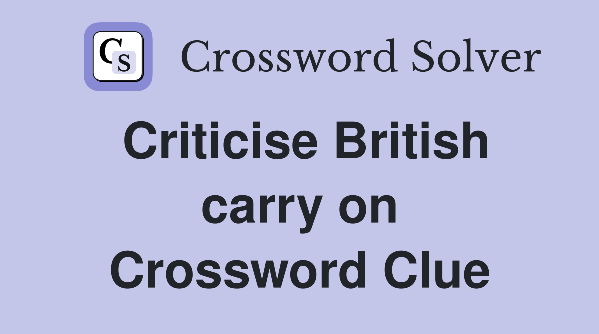 Criticise British carry on Crossword Clue
