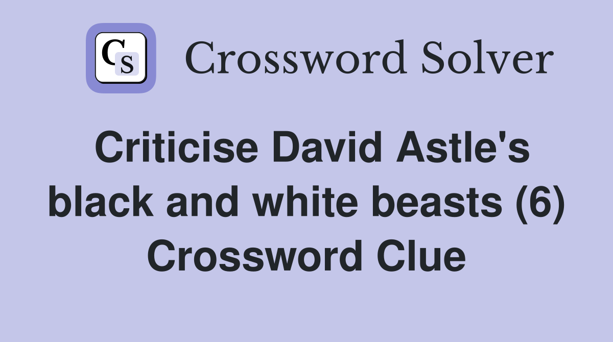 Criticise David Astle's black and white beasts (6) Crossword Clue