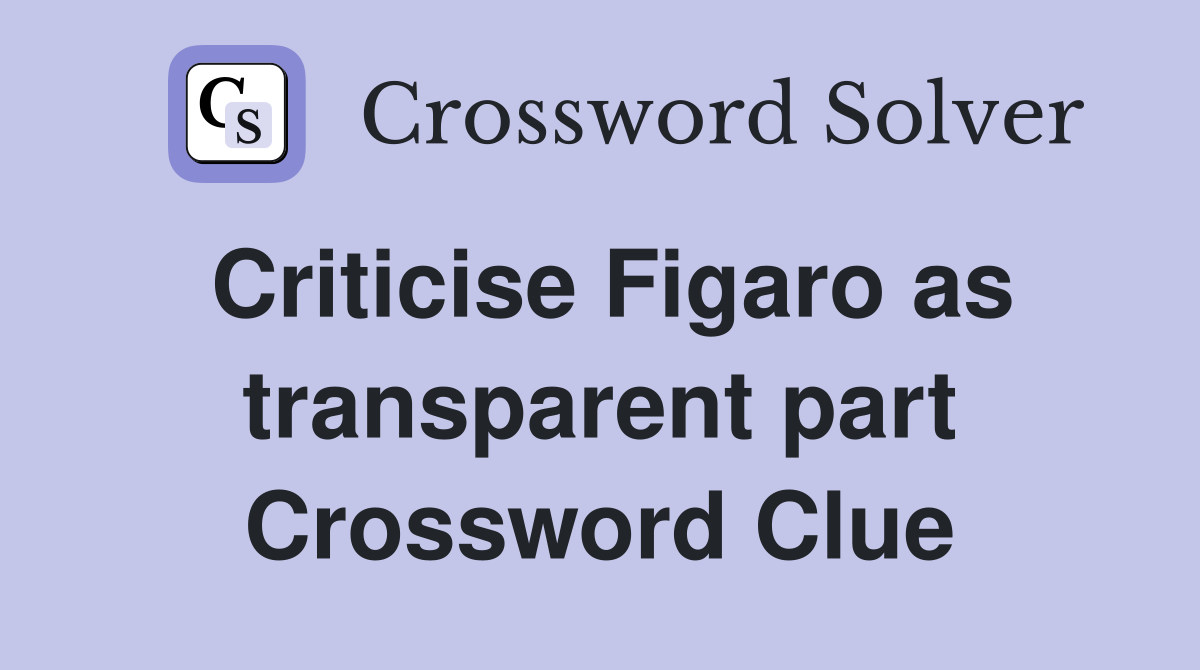 Criticise Figaro as transparent part Crossword Clue