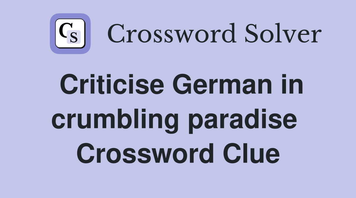 Criticise German in crumbling paradise  Crossword Clue