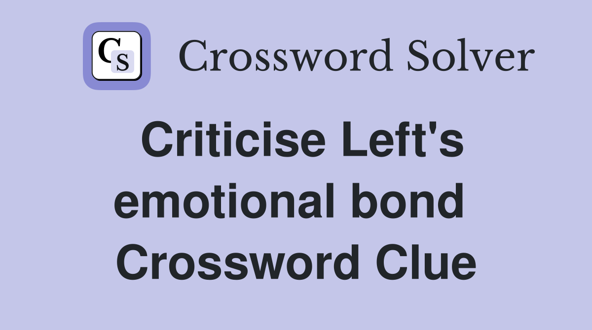Criticise Left's emotional bond  Crossword Clue