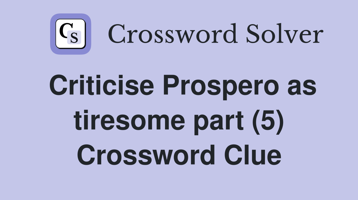 Criticise Prospero as tiresome part (5) Crossword Clue