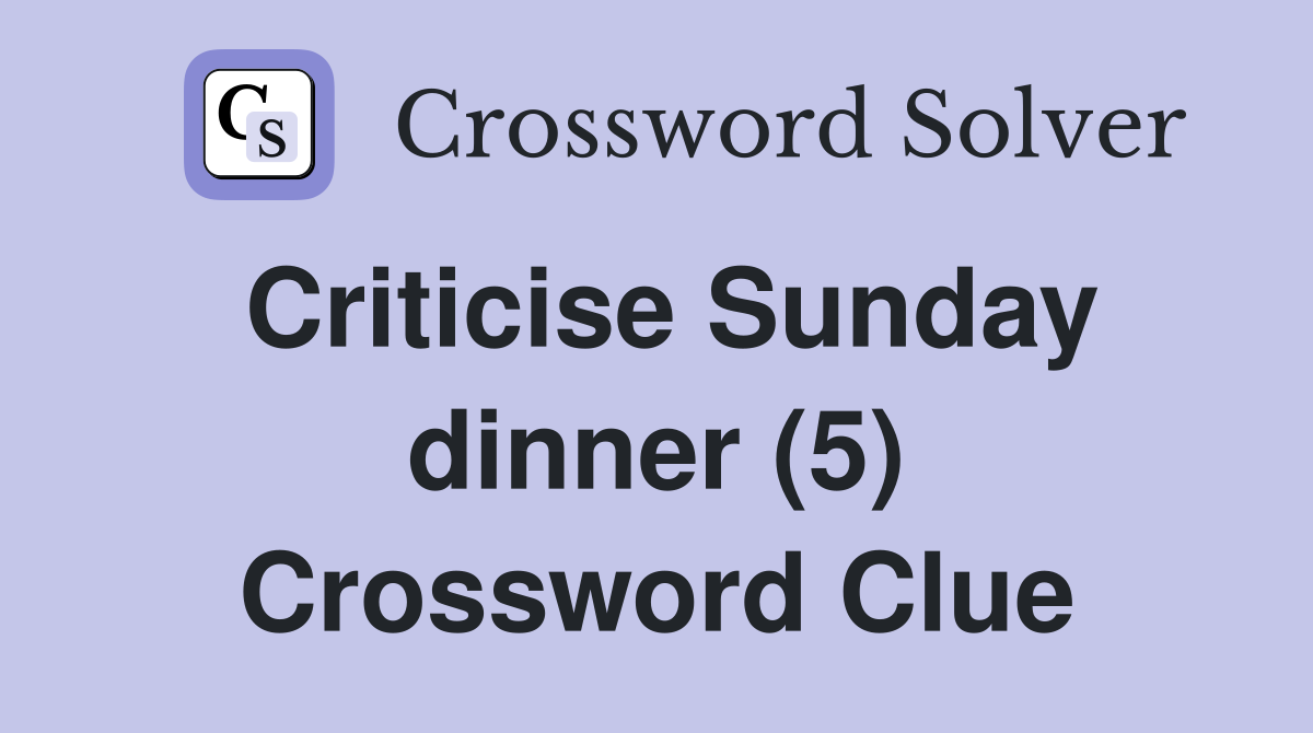 Criticise Sunday dinner (5) Crossword Clue