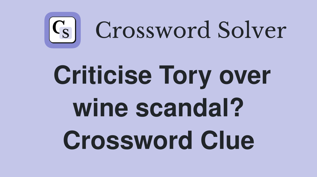 Criticise Tory over wine scandal? Crossword Clue