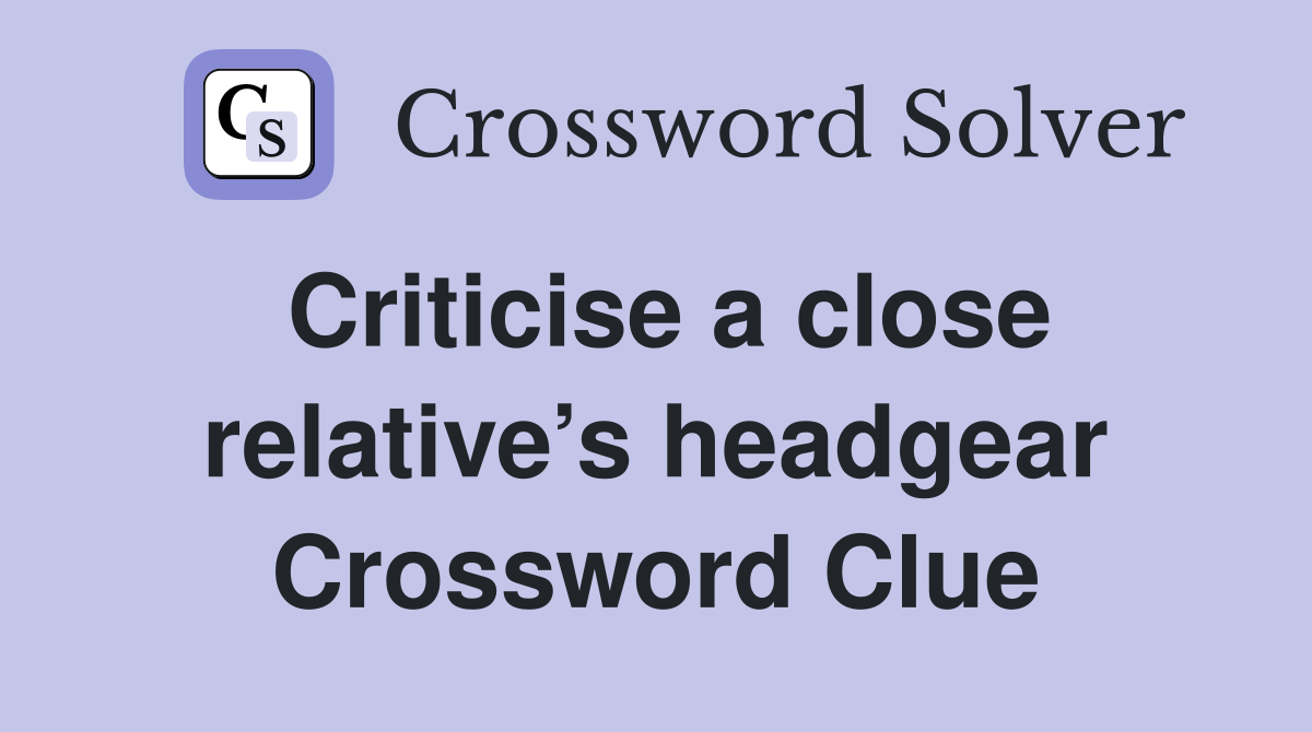 Criticise a close relative’s headgear Crossword Clue