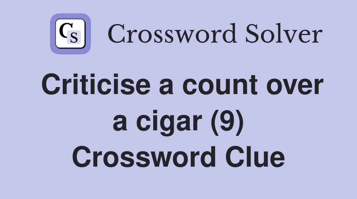 Criticise a count over a cigar (9) Crossword Clue