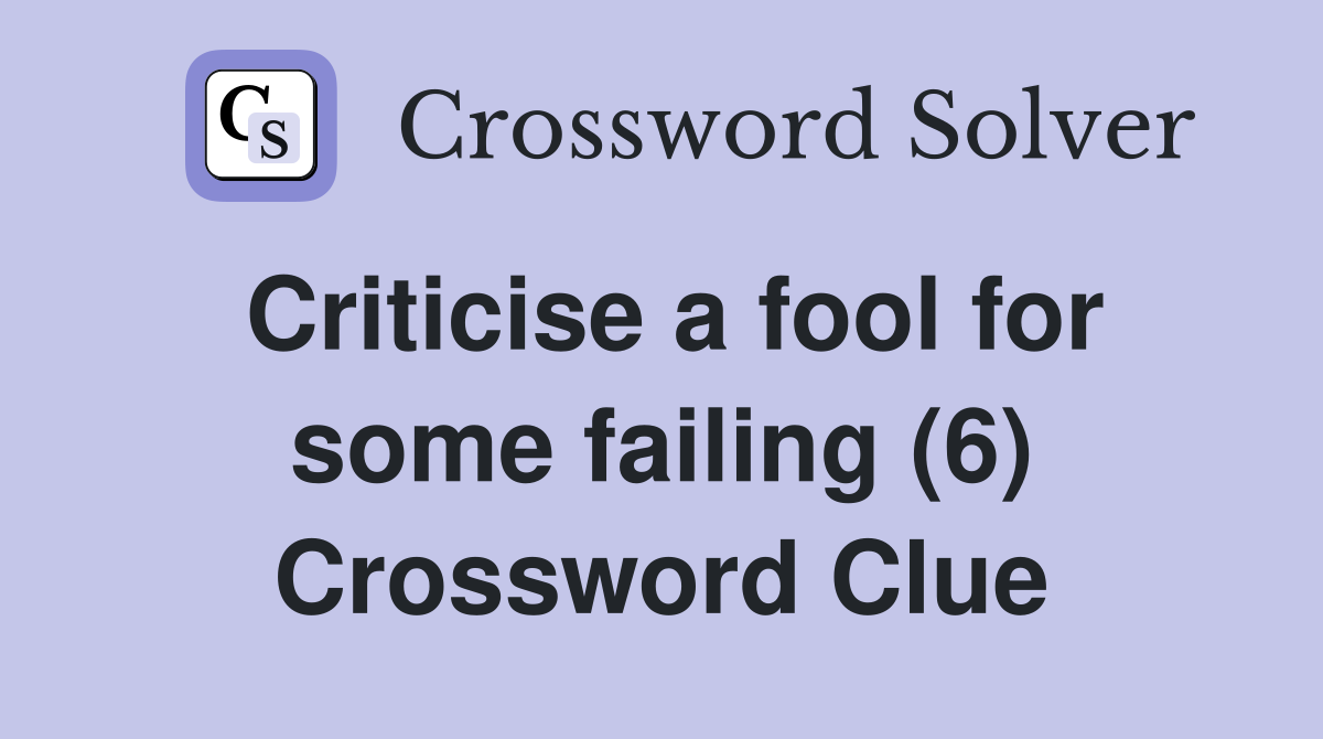 Criticise a fool for some failing (6) Crossword Clue