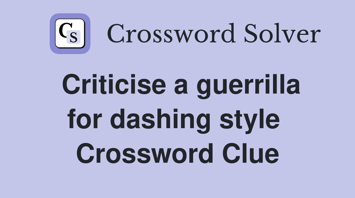 Criticise a guerrilla for dashing style  Crossword Clue
