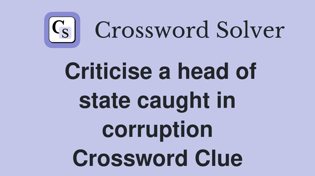 Criticise a head of state caught in corruption Crossword Clue
