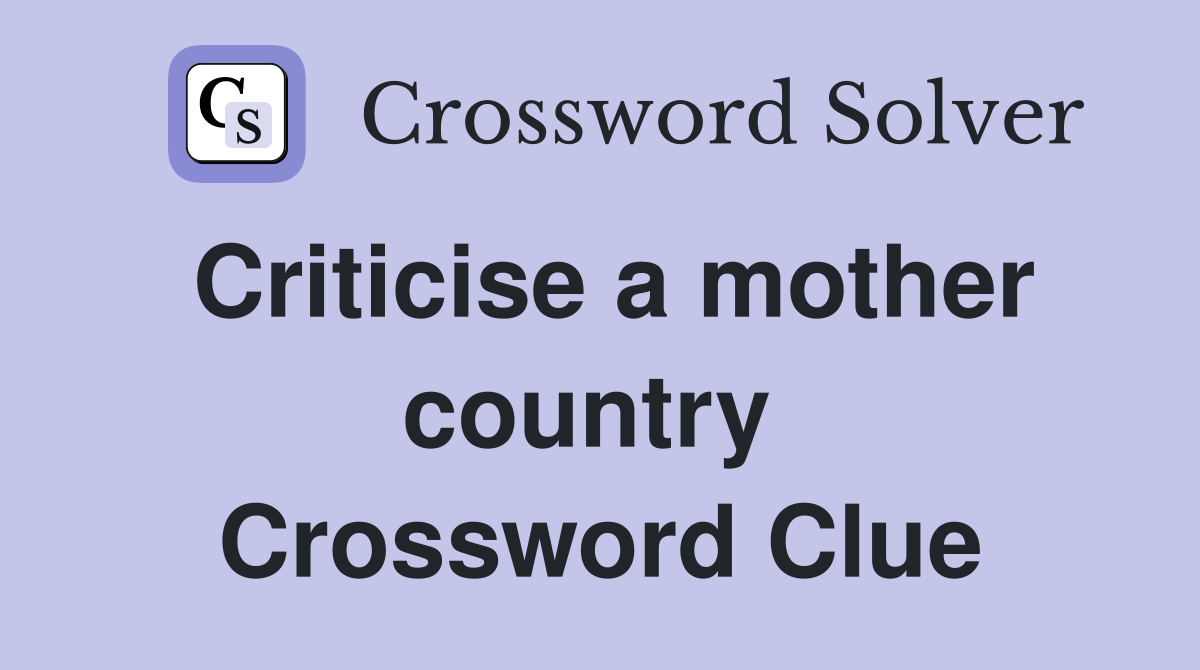 Criticise a mother country  Crossword Clue