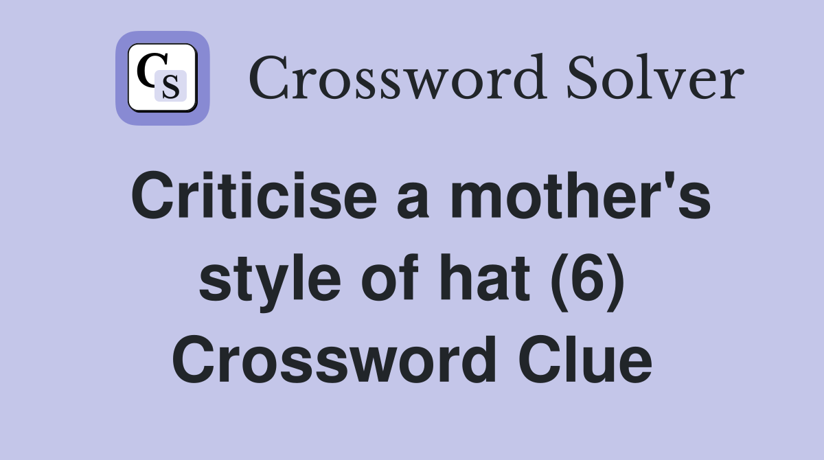 Criticise a mother's style of hat (6) Crossword Clue