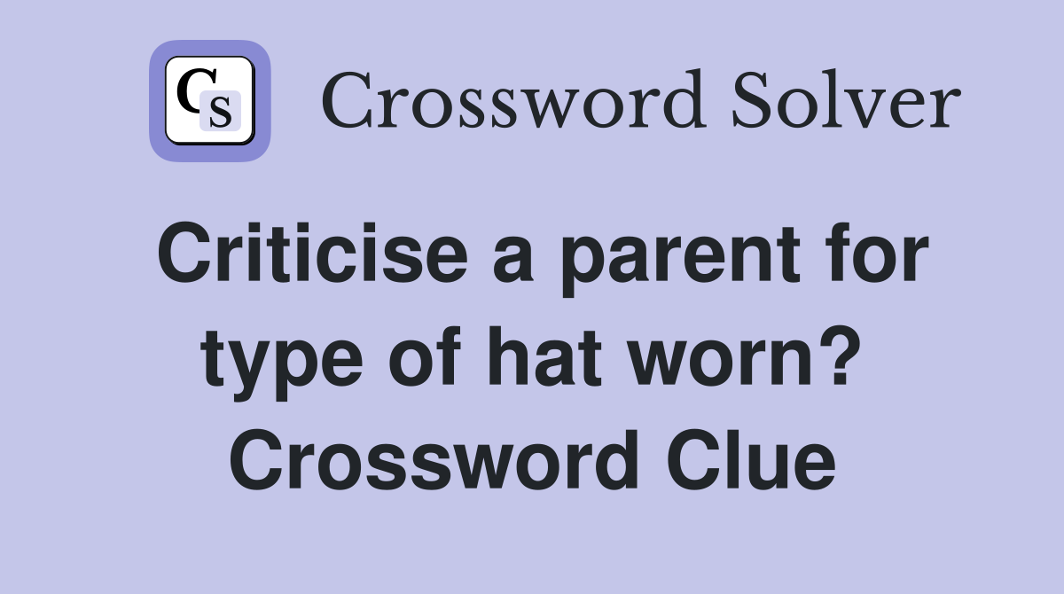 Criticise a parent for type of hat worn? Crossword Clue