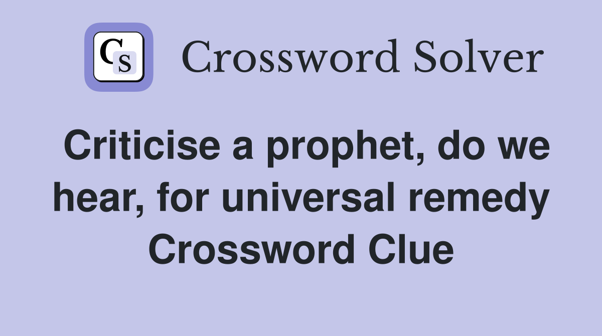 Criticise a prophet, do we hear, for universal remedy Crossword Clue