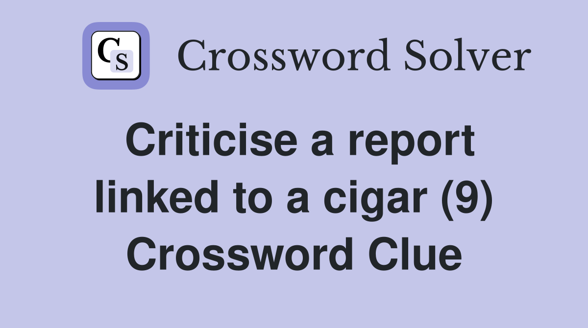 Criticise a report linked to a cigar (9) Crossword Clue