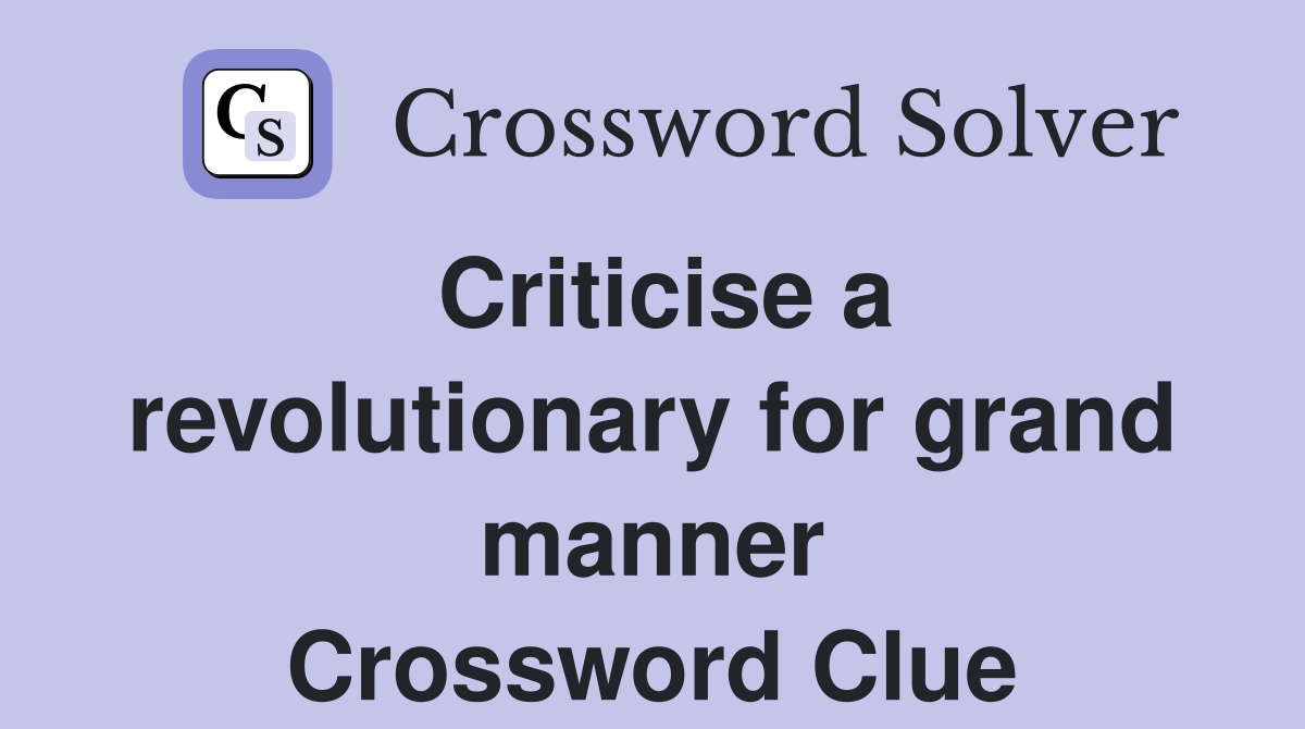 Criticise a revolutionary for grand manner Crossword Clue