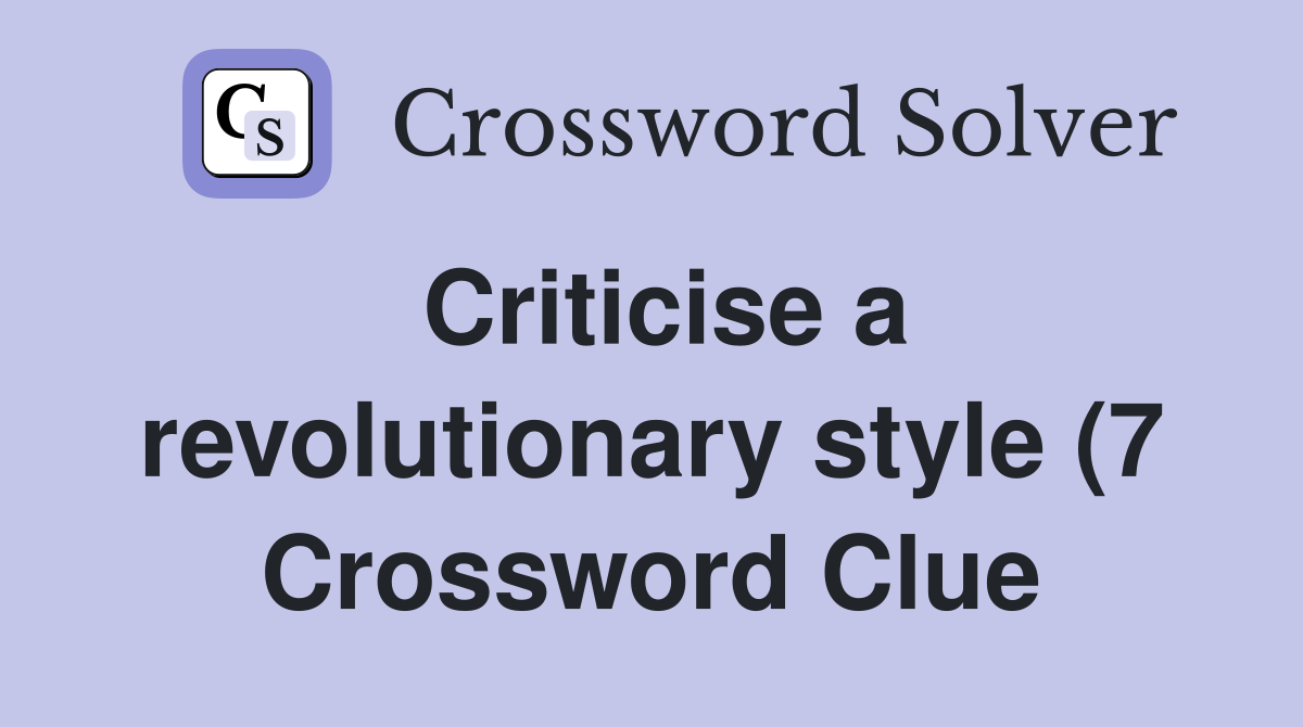 Criticise a revolutionary style (7) Crossword Clue Answers Criticise a revolutionary style (7) Crossword Clue Answers