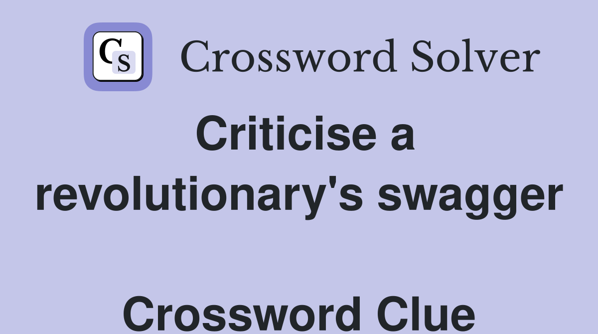 Criticise a revolutionary's swagger  Crossword Clue