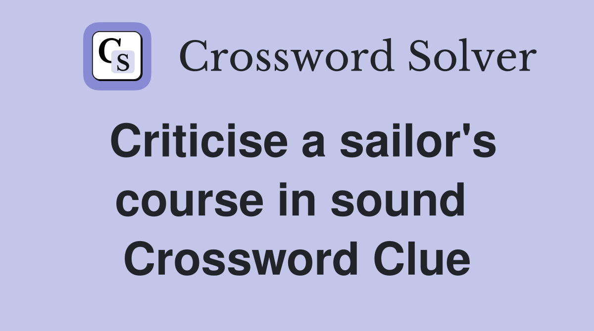 Criticise a sailor's course in sound  Crossword Clue