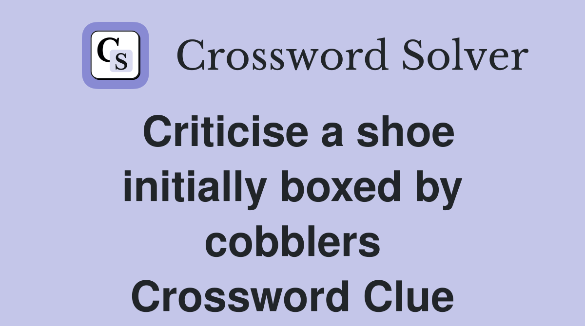 Criticise a shoe initially boxed by cobblers Crossword Clue