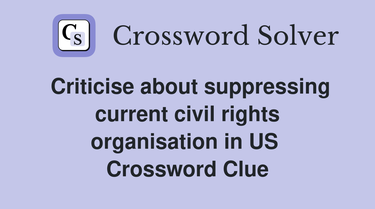 Criticise about suppressing current civil rights organisation in US  Crossword Clue