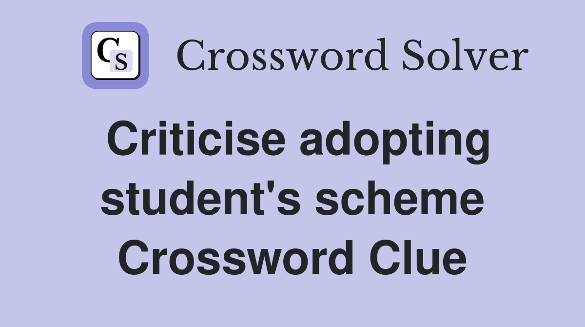Criticise adopting student's scheme Crossword Clue