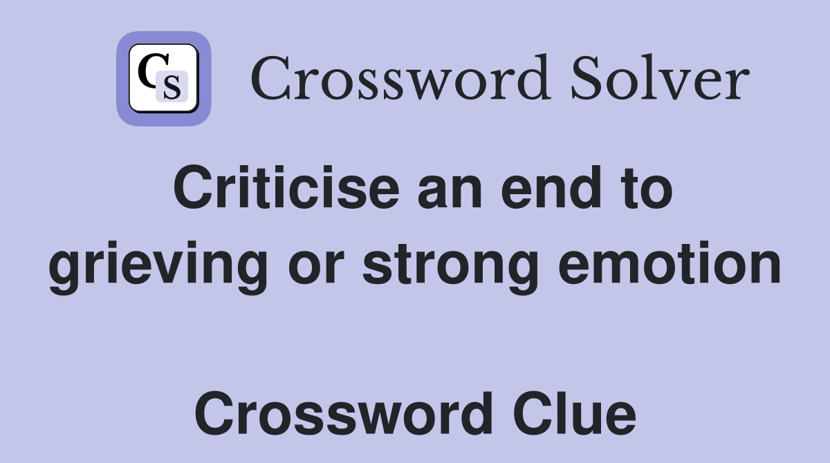 Criticise an end to grieving or strong emotion  Crossword Clue
