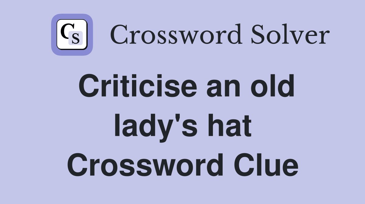 Criticise an old lady's hat Crossword Clue