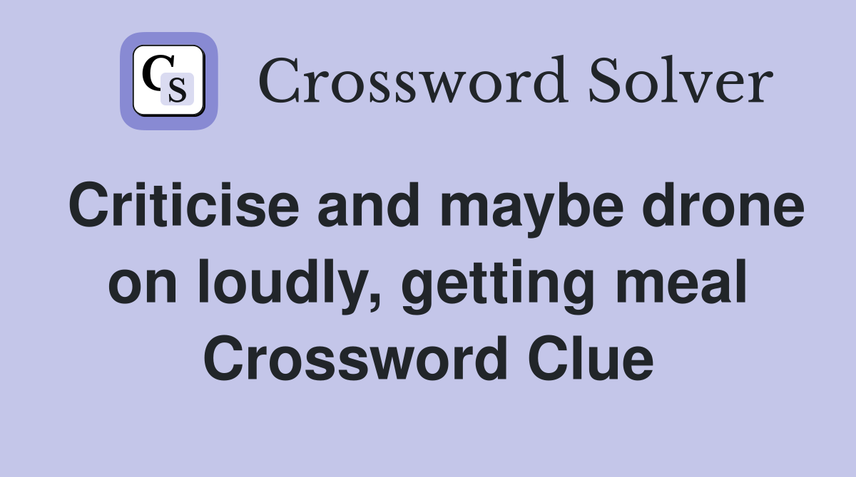 Criticise and maybe drone on loudly, getting meal Crossword Clue