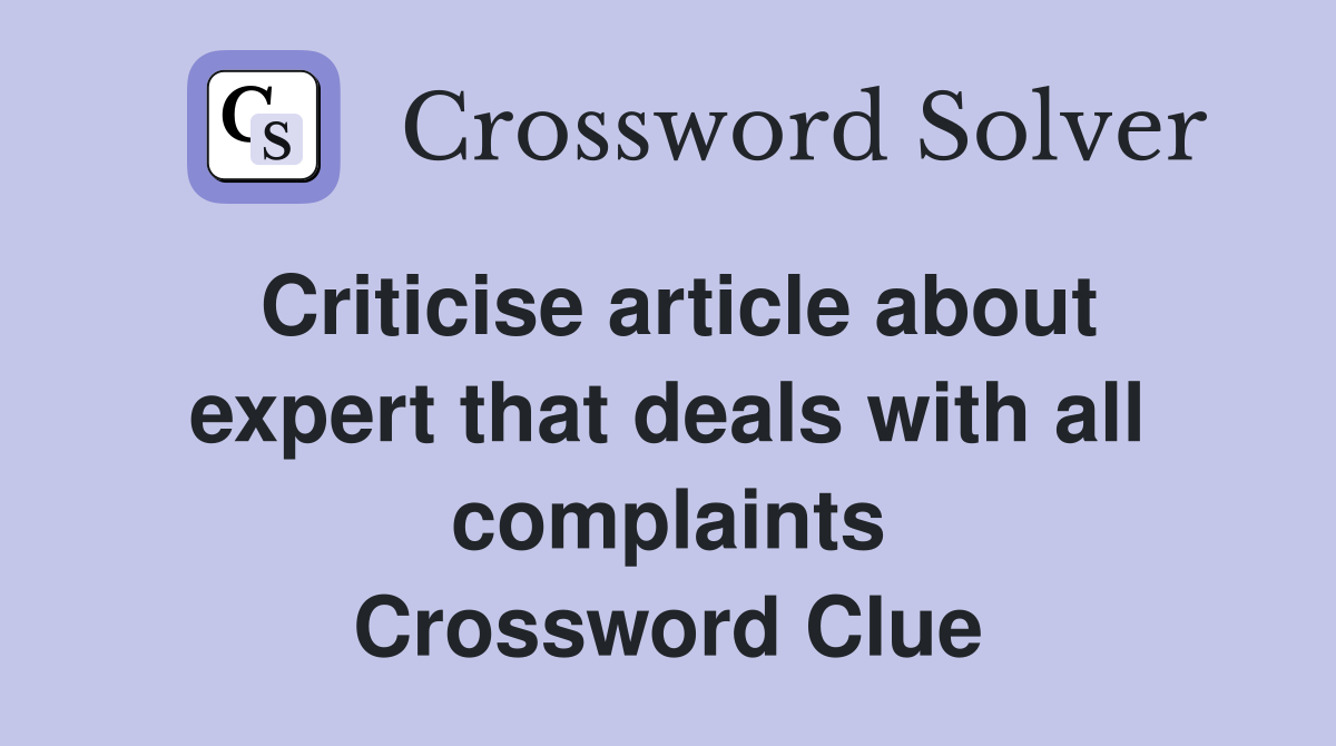 Criticise article about expert that deals with all complaints Crossword Clue