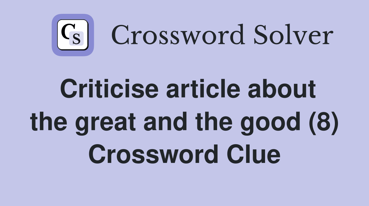 Criticise article about the great and the good (8) Crossword Clue