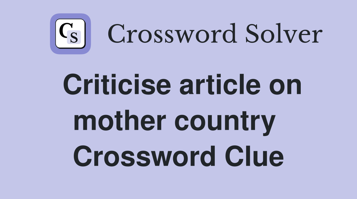 Criticise article on mother country  Crossword Clue