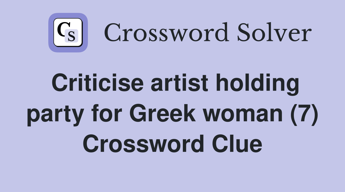 Criticise artist holding party for Greek woman (7) Crossword Clue