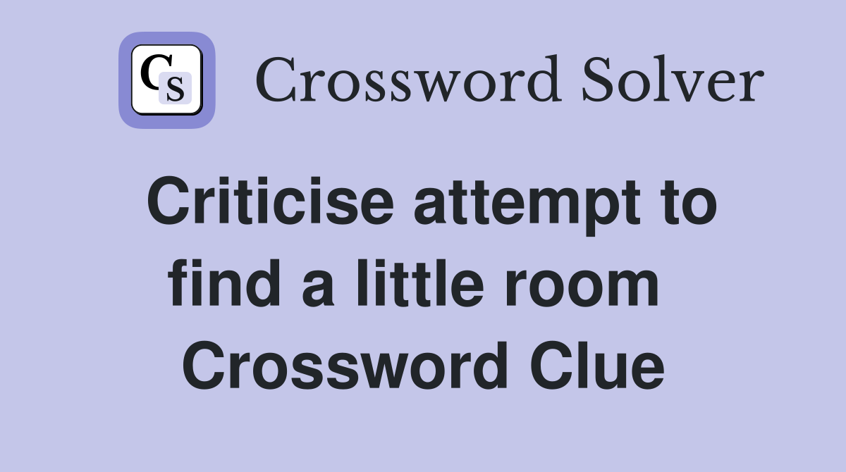 Criticise attempt to find a little room  Crossword Clue