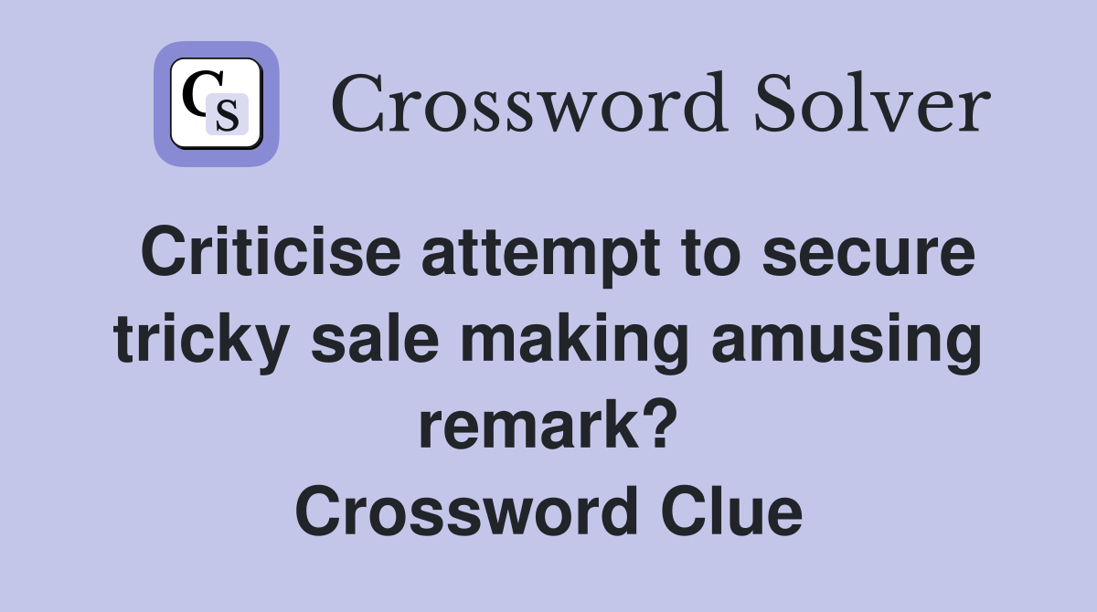 Criticise attempt to secure tricky sale making amusing remark? Crossword Clue