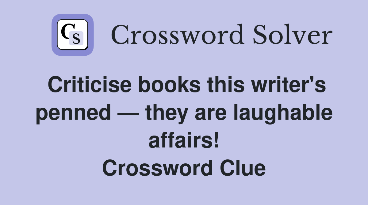 Criticise books this writer's penned — they are laughable affairs! Crossword Clue