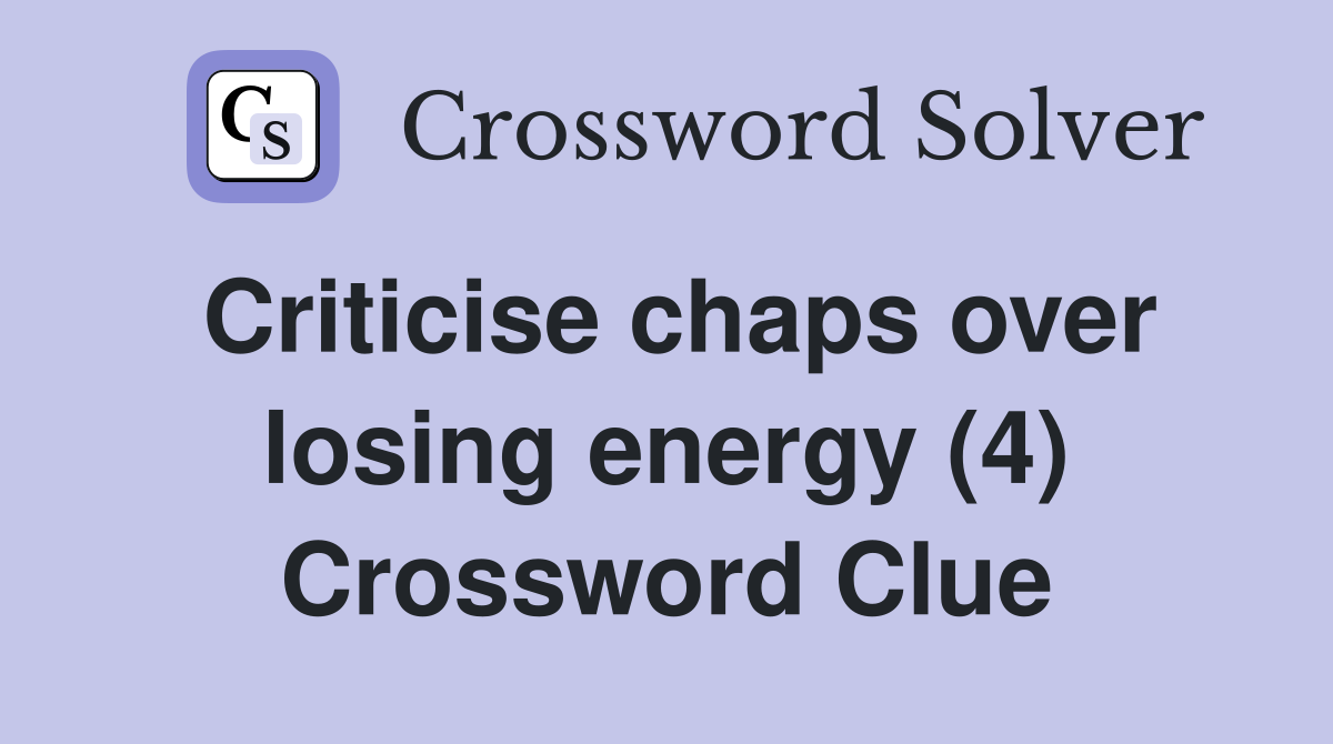 Criticise chaps over losing energy (4) Crossword Clue