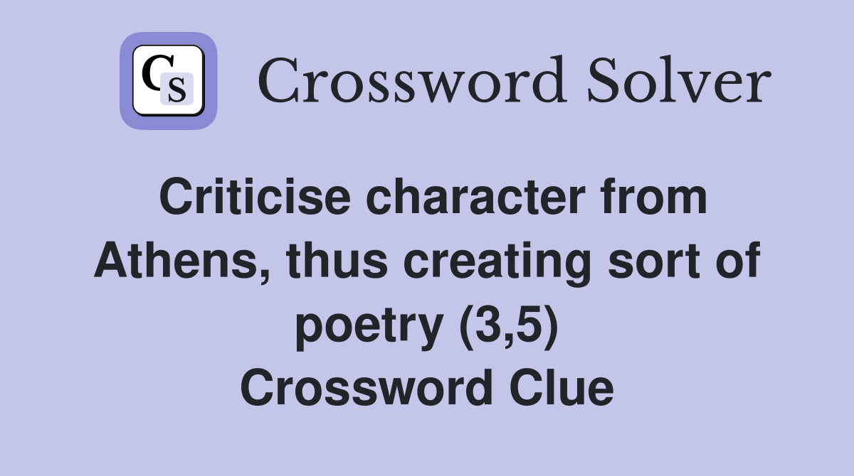 Criticise character from Athens, thus creating sort of poetry (3,5) Crossword Clue