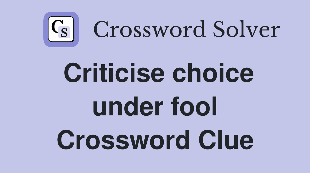 Criticise choice under fool Crossword Clue
