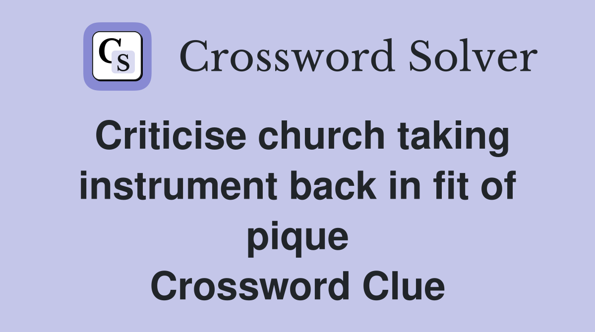 Criticise church taking instrument back in fit of pique Crossword Clue