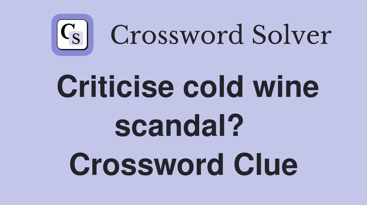 Criticise cold wine scandal?  Crossword Clue