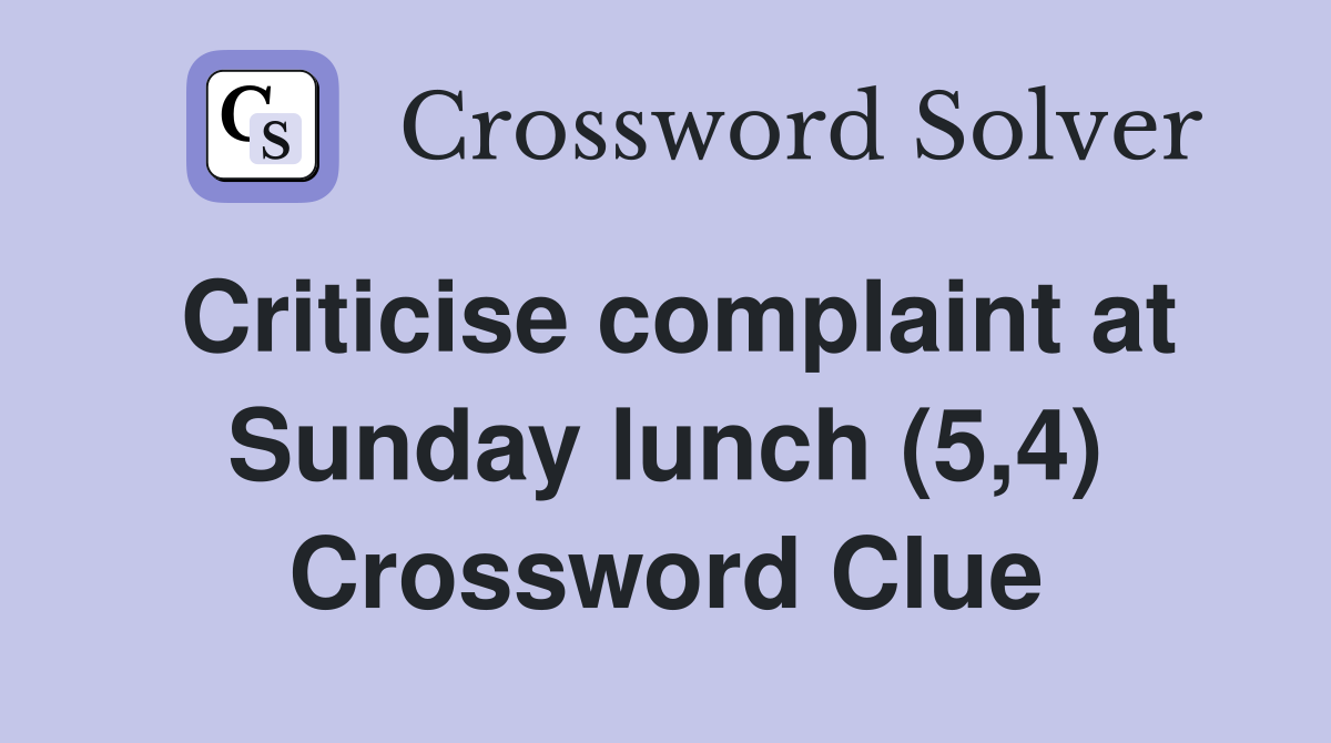 Criticise complaint at Sunday lunch (5,4) Crossword Clue