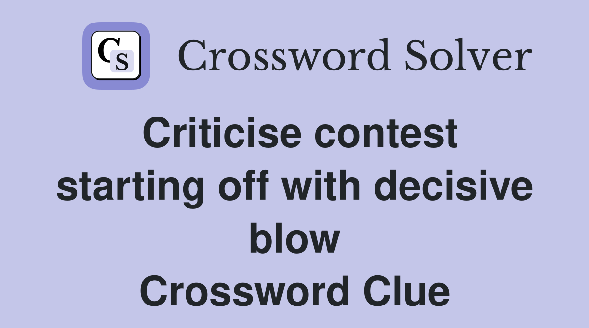 Criticise contest starting off with decisive blow Crossword Clue