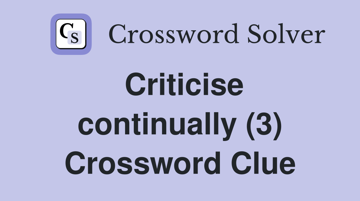 Criticise continually (3) Crossword Clue