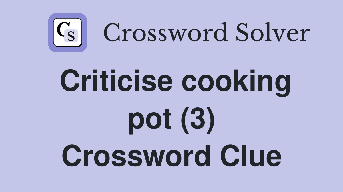 Criticise cooking pot (3) Crossword Clue