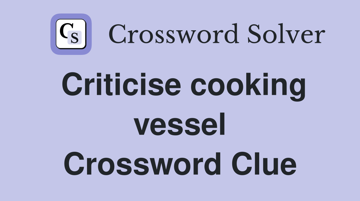 Criticise cooking vessel Crossword Clue