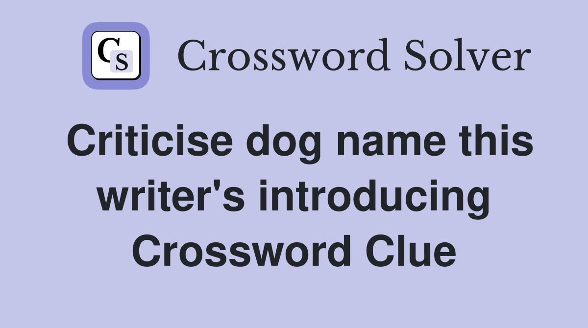 Criticise dog name this writer's introducing Crossword Clue