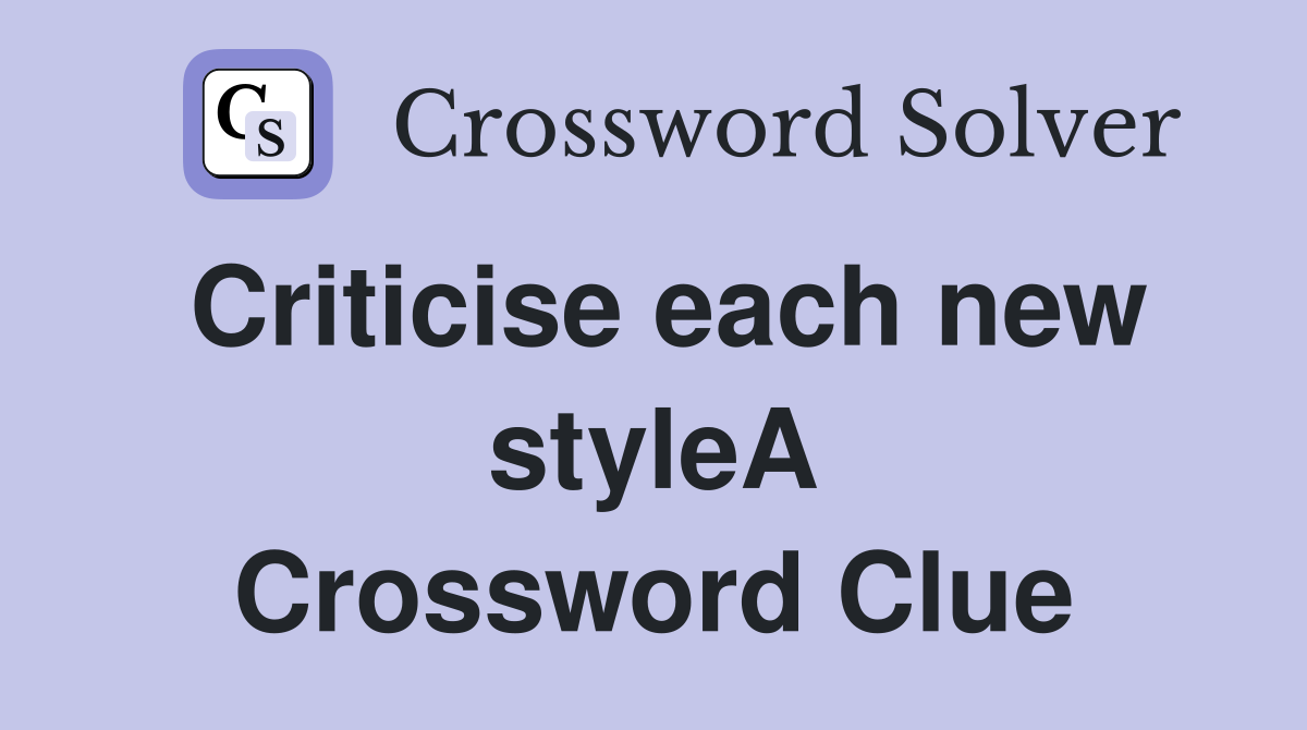 Criticise each new styleA Crossword Clue